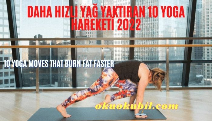 Daha Hızlı Yağ Yaktıran 10 Yoga hareketi 2022